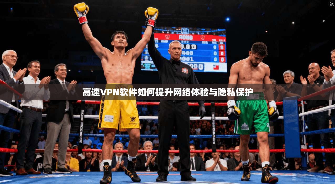高速VPN软件如何提升网络体验与隐私保护