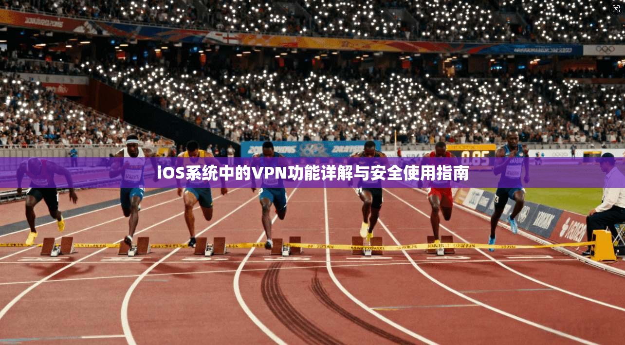 iOS系统中的VPN功能详解与安全使用指南