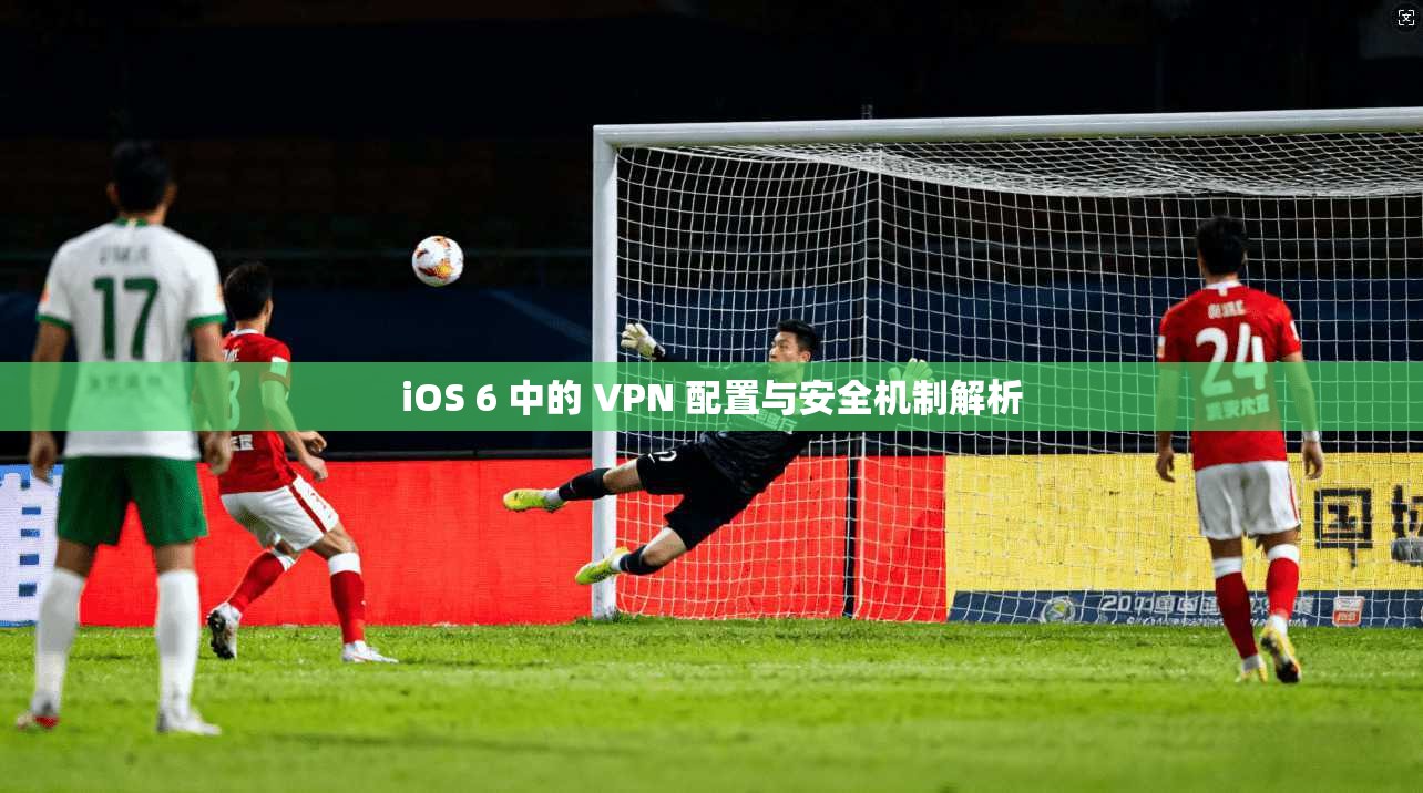 iOS 6 中的 VPN 配置与安全机制解析