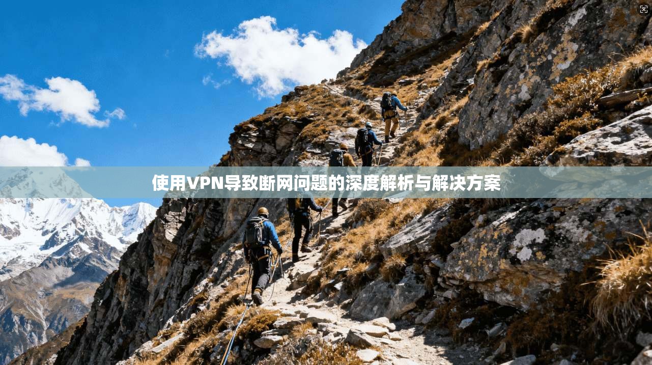 使用VPN导致断网问题的深度解析与解决方案