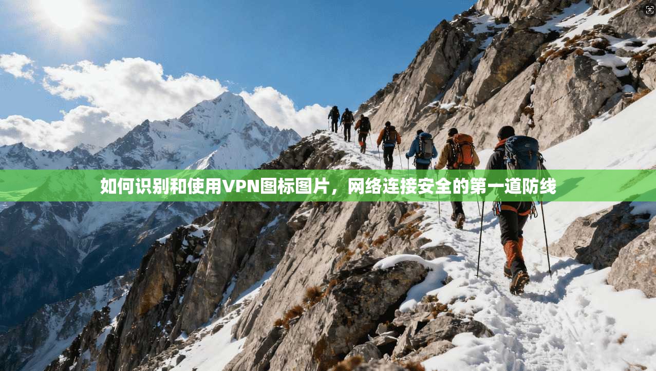 如何识别和使用VPN图标图片，网络连接安全的第一道防线