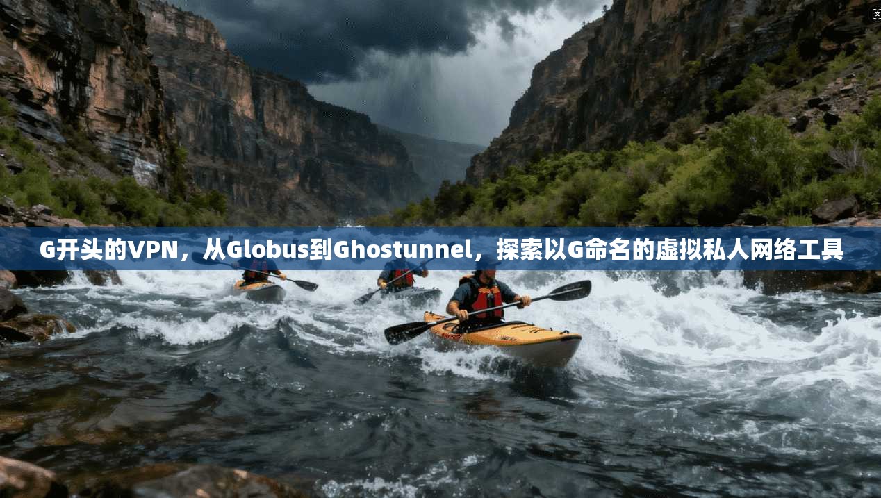 G开头的VPN，从Globus到Ghostunnel，探索以G命名的虚拟私人网络工具