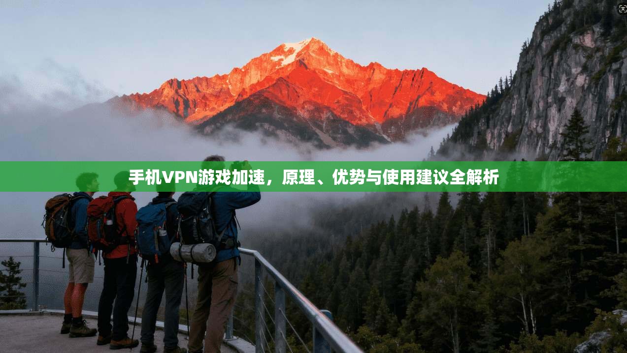 手机VPN游戏加速，原理、优势与使用建议全解析