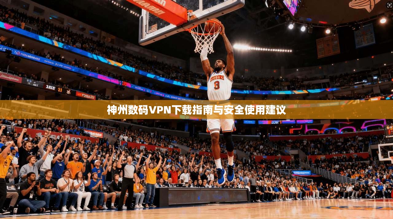神州数码VPN下载指南与安全使用建议